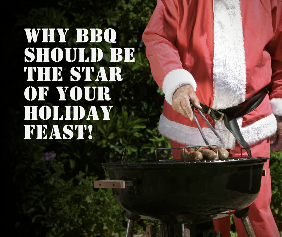 Why BBQ Should Be the Star of Your Holiday Feast!